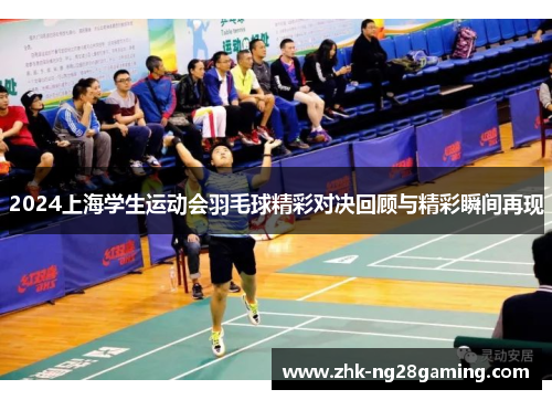 2024上海学生运动会羽毛球精彩对决回顾与精彩瞬间再现