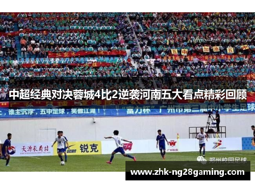 中超经典对决蓉城4比2逆袭河南五大看点精彩回顾