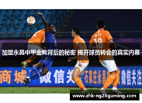加盟永昌中甲金靴背后的秘密 揭开球员转会的真实内幕
