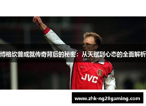 博格坎普成就传奇背后的秘密：从天赋到心态的全面解析