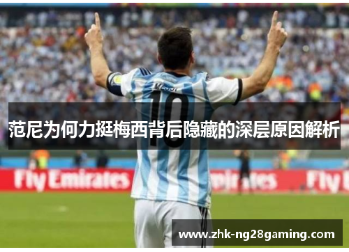 范尼为何力挺梅西背后隐藏的深层原因解析