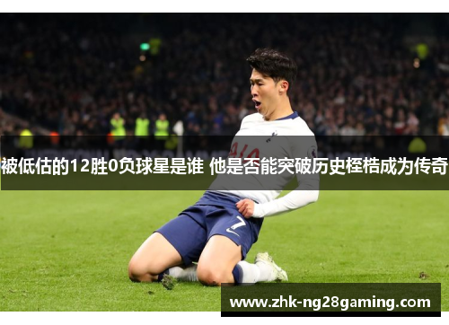 被低估的12胜0负球星是谁 他是否能突破历史桎梏成为传奇 被低估的12胜0负球星是谁 他是否能突破历史桎梏成为传奇