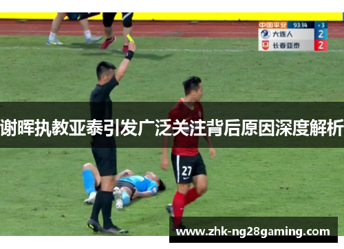 谢晖执教亚泰引发广泛关注背后原因深度解析 谢晖执教亚泰引发广泛关注背后原因深度解析