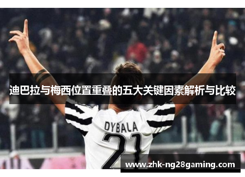 迪巴拉与梅西位置重叠的五大关键因素解析与比较