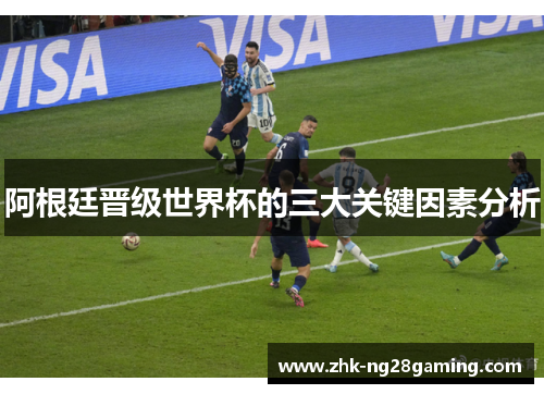 阿根廷晋级世界杯的三大关键因素分析