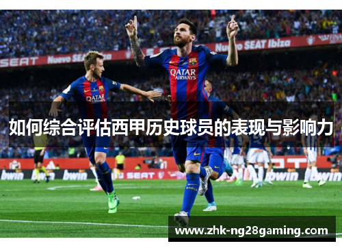 如何综合评估西甲历史球员的表现与影响力