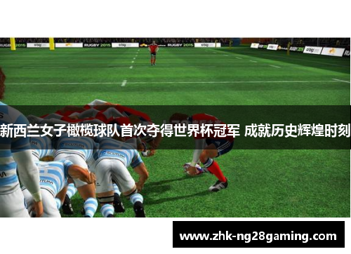 新西兰女子橄榄球队首次夺得世界杯冠军 成就历史辉煌时刻 新西兰女子橄榄球队首次夺得世界杯冠军 成就历史辉煌时刻