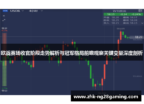 欧战赛场收官阶段走势解析与冠军格局前瞻观察关键变量深度剖析