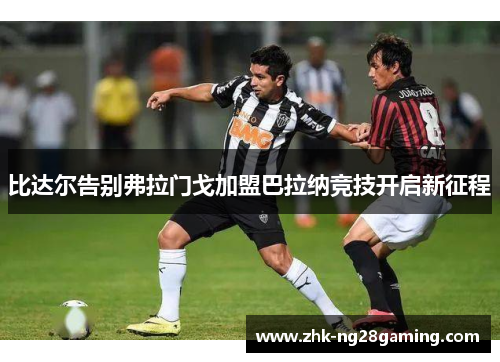 比达尔告别弗拉门戈加盟巴拉纳竞技开启新征程