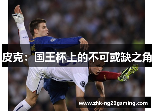 皮克:国王杯上的不可或缺之角 皮克:国王杯上的不可或缺之角