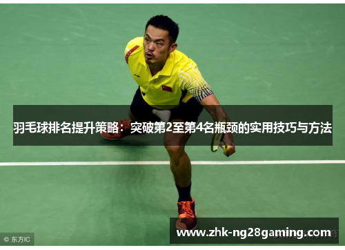 羽毛球排名提升策略：突破第2至第4名瓶颈的实用技巧与方法